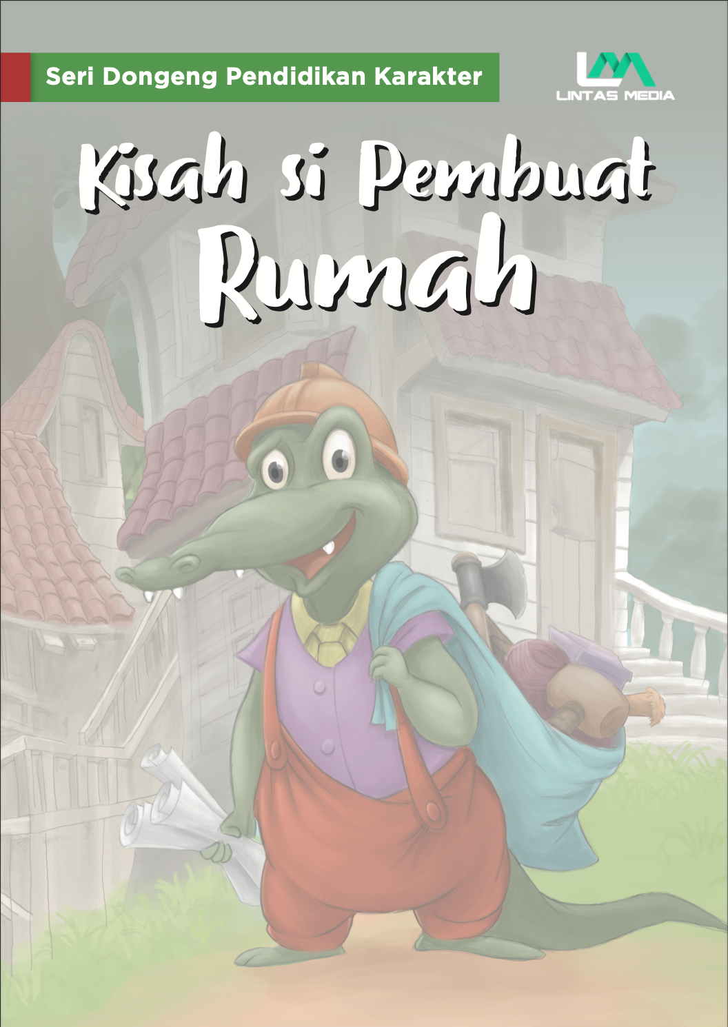 Seri Dongeng Pendidikan Karakter: Kisah si Pembuat Rumah